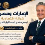 الإمارات ومصر.. شراكة اقتصادية ترسم ملامح المستقبل العربي